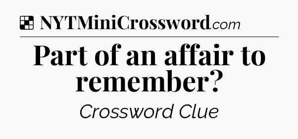 Solution: Part of an affair to remember - NYT Crossword