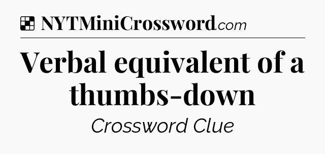 Solution: Verbal equivalent of a thumbs-down - NYT Crossword