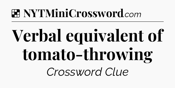 Solution: Verbal equivalent of tomato-throwing - NYT Crossword