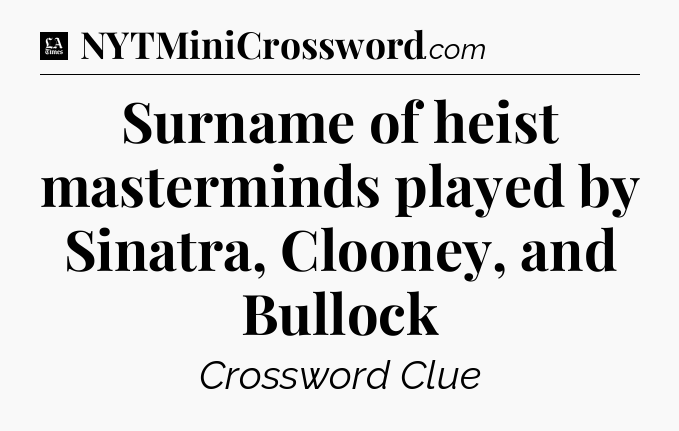 Surname of heist masterminds played by Sinatra, Clooney, and Bullock - LA Times Crossword