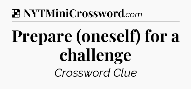 Solution: Prepare (oneself) for a challenge - NYT Crossword