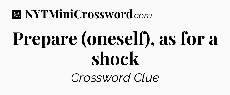Prepare (oneself), as for a shock - LA Times Crossword
