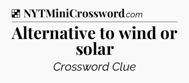 Solution: Alternative to wind or solar - NYT Crossword