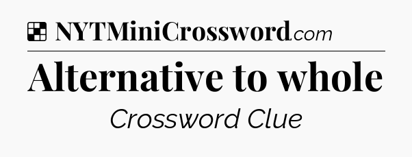 Solution: Alternative to whole - NYT Crossword