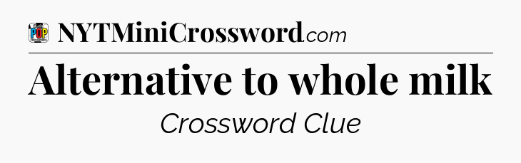 Alternative to whole milk Crossword Clue