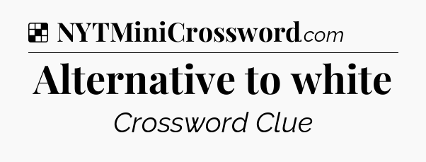 Alternative to white NYT Crossword