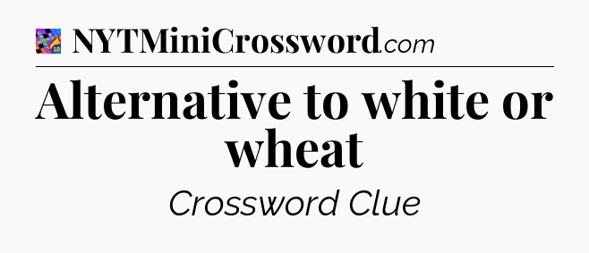 Alternative to white or wheat Crossword Clue