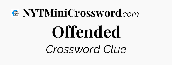 Offended Crossword Clue