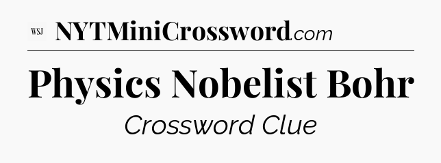 Physics Nobelist Bohr - WSJ Crossword