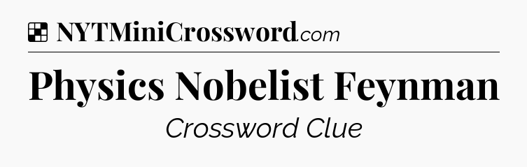 Solution: Physics Nobelist Feynman - NYT Crossword