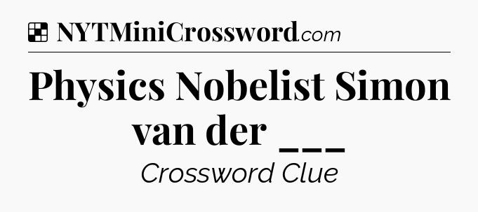 Solution: Physics Nobelist Simon van der ___ - NYT Crossword