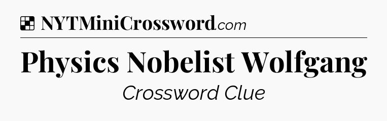 Solution: Physics Nobelist Wolfgang - NYT Crossword