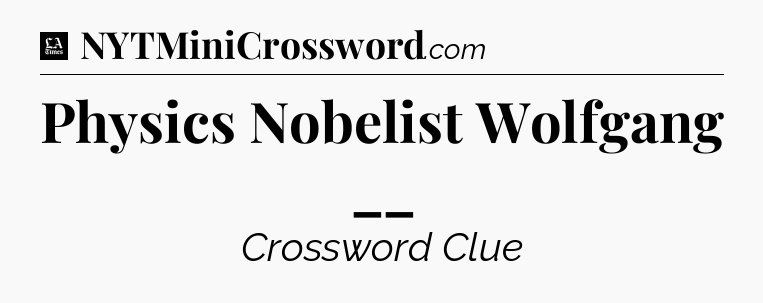 Physics Nobelist Wolfgang __ - LA Times Crossword