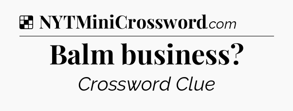 Solution: Balm business - NYT Crossword