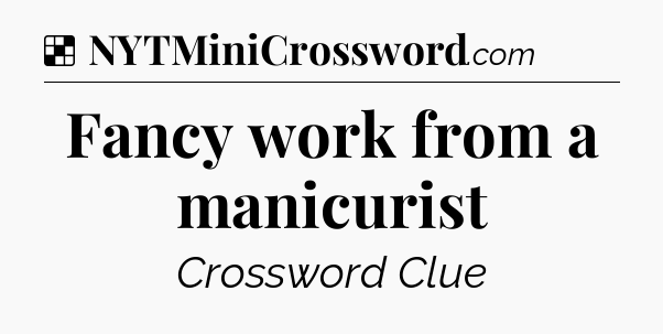 Solution: Fancy work from a manicurist - NYT Crossword