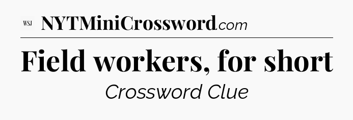 Field workers, for short - WSJ Crossword