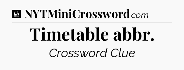 Timetable abbr - LA Times Crossword