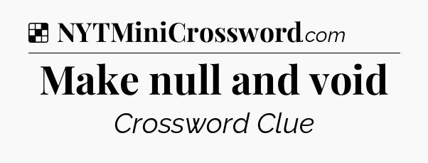 Solution: Make null and void - NYT Crossword