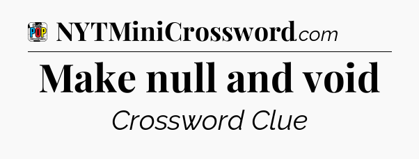 Make null and void Crossword Clue