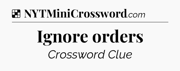 Solution: Ignore orders - NYT Crossword