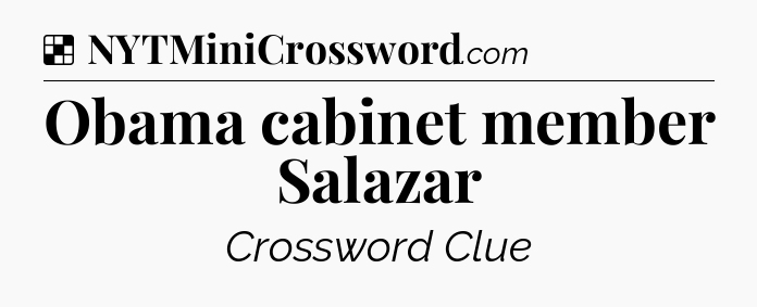 Solution: Obama cabinet member Salazar - NYT Crossword
