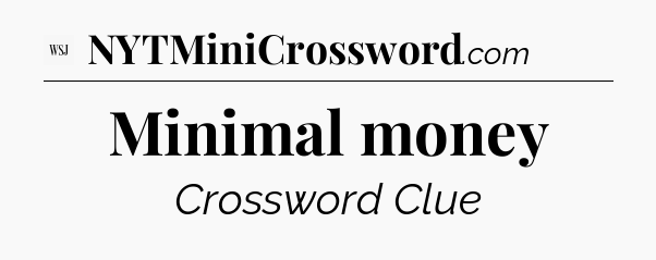 Minimal money - WSJ Crossword