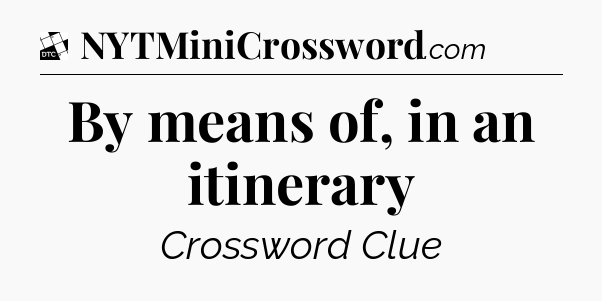 By means of, in an itinerary - Daily Themed Classic Crossword