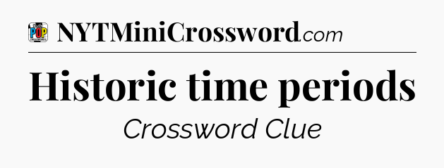 Historic time periods Crossword Clue