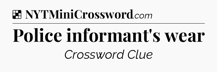 Solution: Police informant's wear - NYT Crossword