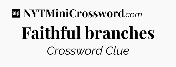 Faithful branches Crossword Clue