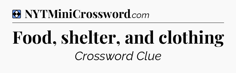 Solution: Food, shelter, and clothing - NYT Mini Crossword