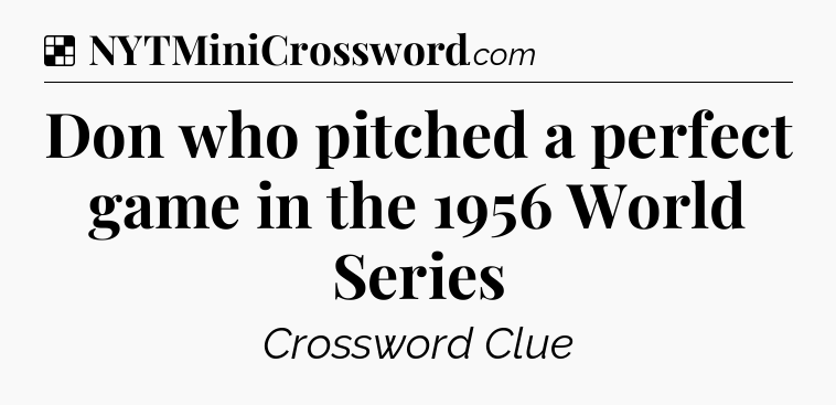 Solution: Don who pitched a perfect game in the 1956 World Series - NYT Crossword