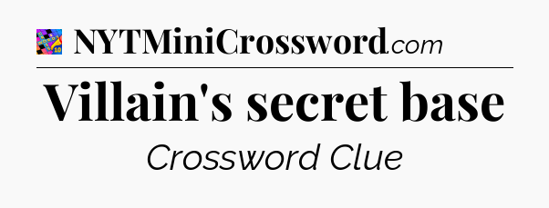 Villain's secret base Crossword Clue