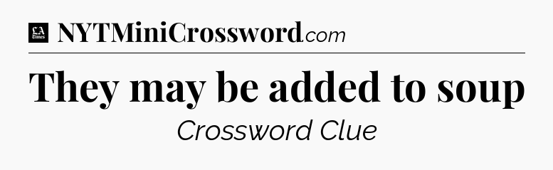 They may be added to soup - LA Times Crossword