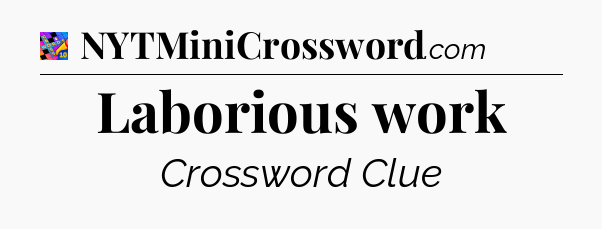 Laborious work Crossword Clue