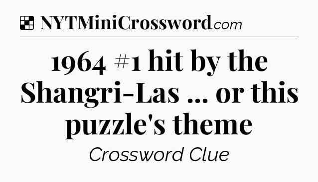 Solution: 1964 #1 hit by the Shangri-Las ... or this puzzle's theme - NYT Crossword