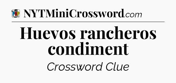 Huevos rancheros condiment Crossword Clue