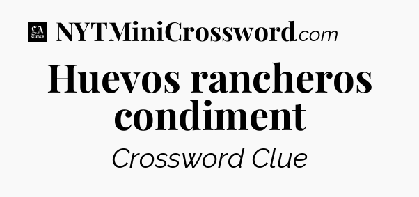 Huevos rancheros condiment - LA Times Crossword