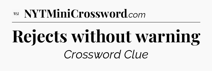 Rejects without warning - WSJ Crossword