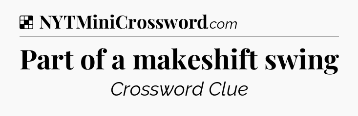 Solution: Part of a makeshift swing - NYT Crossword