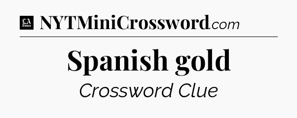 Spanish gold - LA Times Crossword