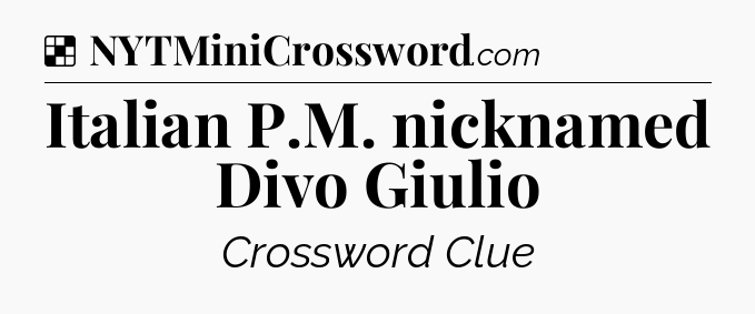 Solution: Italian P.M. nicknamed Divo Giulio - NYT Crossword