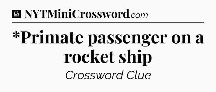 *Primate passenger on a rocket ship - LA Times Crossword