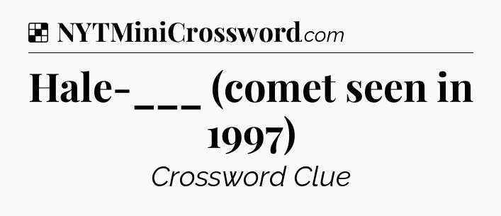 Solution: Hale-___ (comet seen in 1997) - NYT Crossword