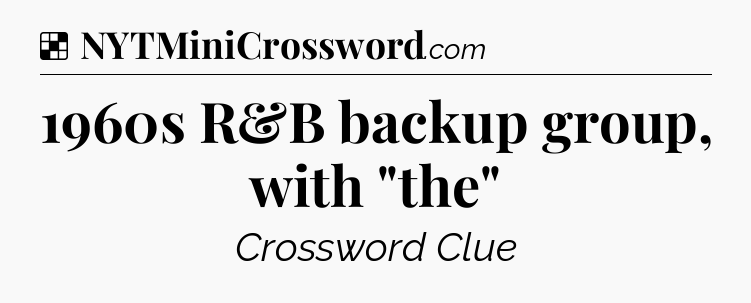 Solution: 1960s R&B backup group, with 