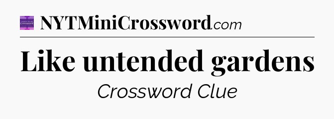 Like untended gardens - Thomas Joseph Crossword