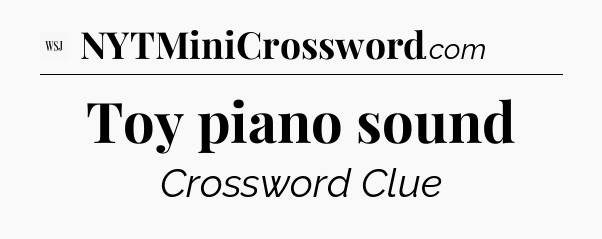 Toy piano sound - WSJ Crossword