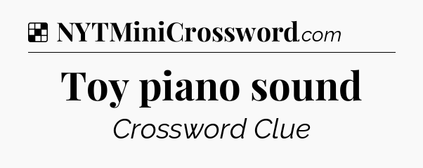Solution: Toy piano sound - NYT Crossword