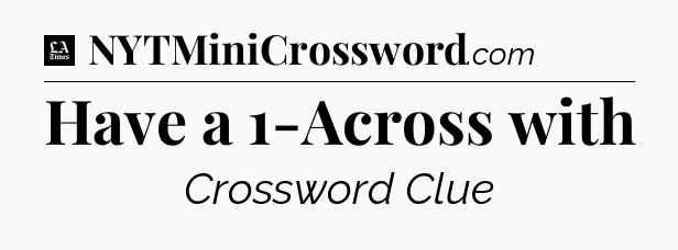 Have a 1-Across with - LA Times Crossword