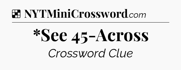 Solution: *See 45-Across - NYT Crossword